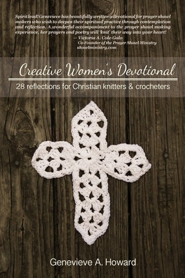 Creative Women's Devotional: 28 Reflections for Christian Knitters and Crocheters by Howard, Genevieve a.
