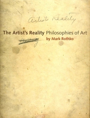 The Artist's Reality: Philosophies of Art by Rothko, Mark