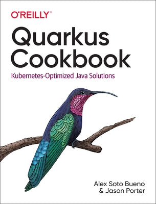 Quarkus Cookbook: Kubernetes-Optimized Java Solutions by Bueno, Alex Soto