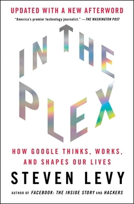 In the Plex: How Google Thinks, Works, and Shapes Our Lives by Levy, Steven