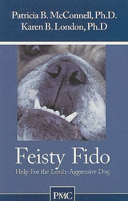 Feisty Fido: Help for the Leash Aggressive Dog by McConnell, Patricia B.