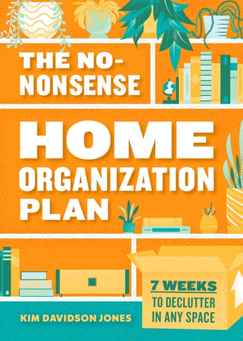 The No-Nonsense Home Organization Plan: 7 Weeks to Declutter in Any Space by Jones, Kim Davidson