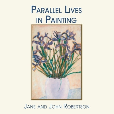 Parallel Lives in Painting by Robertson, Jane