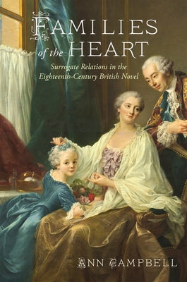 Families of the Heart: Surrogate Relations in the Eighteenth-Century British Novel by Campbell, Ann