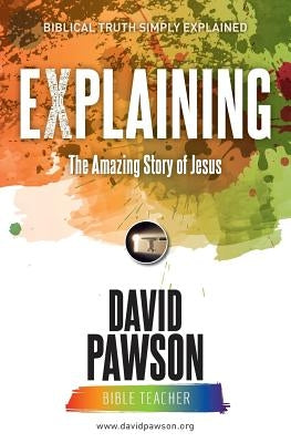 EXPLAINING The Amazing Story of Jesus by Pawson, David