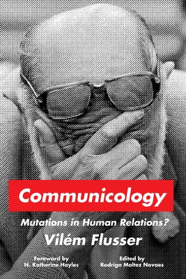 Communicology: Mutations in Human Relations? by Flusser, Vil&#233;m