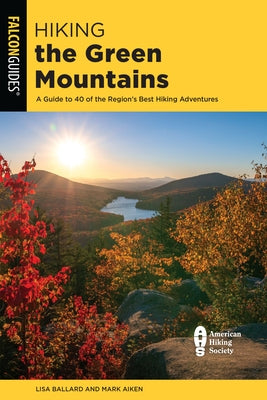 Hiking the Green Mountains: A Guide to 40 of the Region's Best Hiking Adventures by Ballard, Lisa