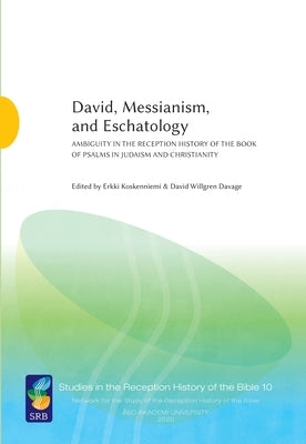 David, Messianism, and Eschatology: Ambiguity in the Reception History of the Book of Psalms in Judaism and Christianity by Koskenniemi, Erkki
