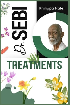 Dr. Sebi Treatments: Dr. Sebi's Treatment for STDs, Herpes, HIV, Diabetes, Lupus, Hair Loss, Cancer, Kidney Diseases, and Other Illnesses ( by Hale, Philippa