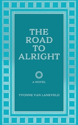 The Road To Alright by Van Lankveld, Yvonne