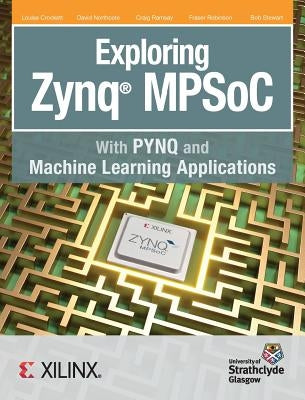 Exploring Zynq MPSoC: With PYNQ and Machine Learning Applications by Louise, Crockett H.