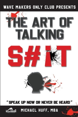 The Art of Talking Shit: The Art of Talking Shit by Huff Mba, Michael