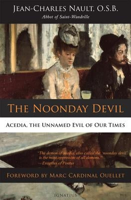 The Noonday Devil: Acedia, the Unnamed Evil of Our Times by Nault, Jean-Charles