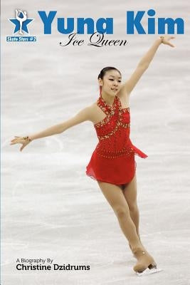 Yuna Kim: Ice Queen: Skate Stars Volume 2 by Rendon, Leah