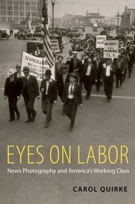 Eyes on Labor: News Photograpy and America's Working Class by Quirke, Carol