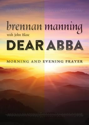 Dear Abba: Morning and Evening Prayer by Manning, Brennan