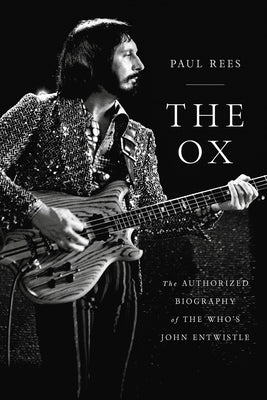 The Ox: The Authorized Biography of the Who's John Entwistle by Rees, Paul