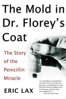 The Mold in Dr. Florey's Coat: The Story of the Penicillin Miracle by Lax, Eric