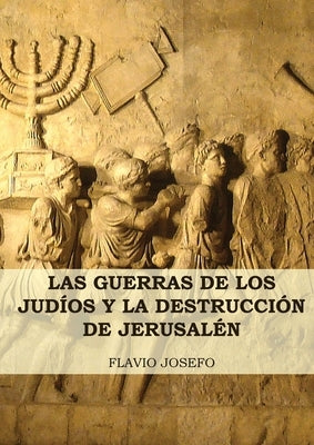 Las Guerras de los Judíos y la Destrucción de Jerusalén: (7 Libros en 1, Impresión a Letra Grande) by Josefo, Flavio