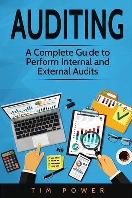 Auditing: A Complete Guide to Perform Internal and External Audits by Power, Tim