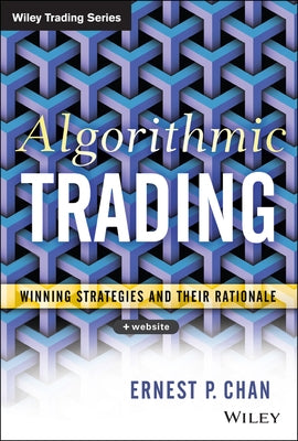 Algorithmic Trading: Winning Strategies and Their Rationale by Chan, Ernie