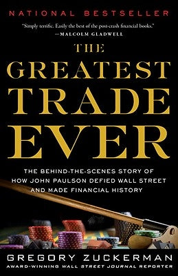 The Greatest Trade Ever: The Behind-The-Scenes Story of How John Paulson Defied Wall Street and Made Financial History by Zuckerman, Gregory
