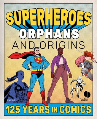 Superheroes, Orphans & Origins: 125 Years in Comics by Foundling Museum