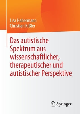 Das Autistische Spektrum Aus Wissenschaftlicher, Therapeutischer Und Autistischer Perspektive by Habermann, Lisa