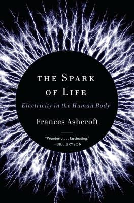 The Spark of Life: Electricity in the Human Body by Ashcroft, Frances