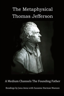 The Metaphysical Thomas Jefferson: A Medium Channels The Founding Father by Munson, Suzanne