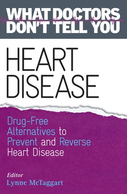 Heart Disease: Drug-Free Alternatives to Prevent and Reverse Heart Disease (What Doctors Don't tell You) by McTaggart, Lynne