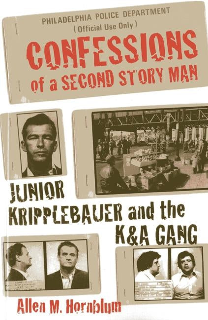 Confessions of a Second Story Man: Junior Kripplebauer and the K & a Gang by Hornblum, Allen M.