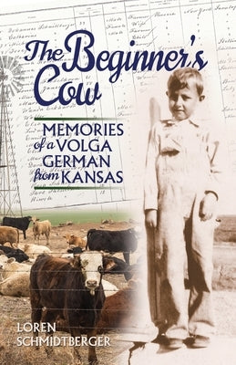 The Beginner's Cow: Memories of a Volga German from Kansas by Schmidtberger, Loren
