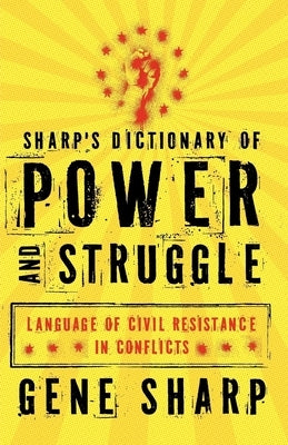 Sharp's Dictionary of Power and Struggle: Language of Civil Resistance in Conflicts by Sharp, Gene