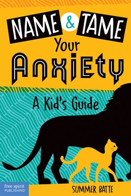 Name and Tame Your Anxiety: A Kid's Guide by Batte, Summer