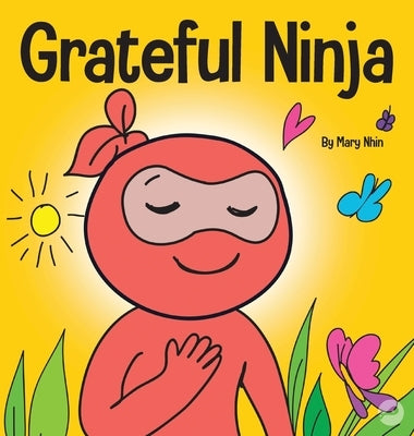 Grateful Ninja: A Children's Book About Cultivating an Attitude of Gratitude and Good Manners by Nhin, Mary