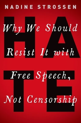 Hate: Why We Should Resist It with Free Speech, Not Censorship by Strossen, Nadine