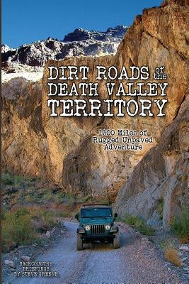 Dirt Roads of the Death Valley Territory: 1300 Miles of Rugged Unpaved Adventure by Greene, Steve