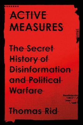 Active Measures: The Secret History of Disinformation and Political Warfare by Rid, Thomas