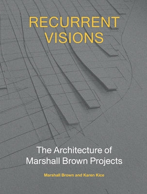 Recurrent Visions: The Architecture of Marshall Brown Projects by Brown, Marshall