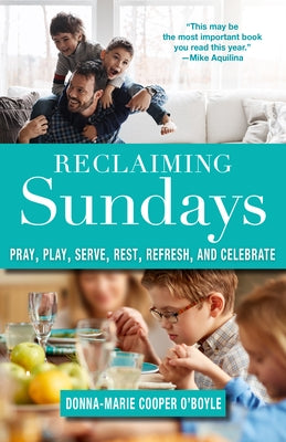 Reclaiming Sundays Pray, Play, Serve, Rest, Refresh, and Celebrate by Cooper O'Boyle, Donna-Marie