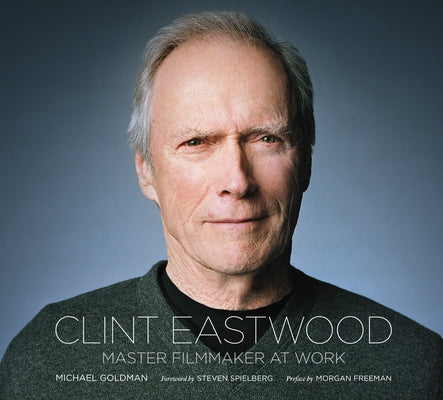 Clint Eastwood: Master Filmmaker at Work by Goldman, Michael