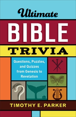 Ultimate Bible Trivia: Questions, Puzzles, and Quizzes from Genesis to Revelation by Parker, Timothy E.