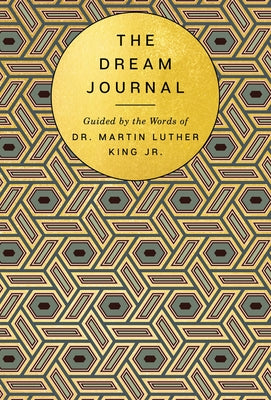 The Dream Journal: Guided by the Words of Dr. Martin Luther King Jr. by Based on the Writings of Mlk Jr.