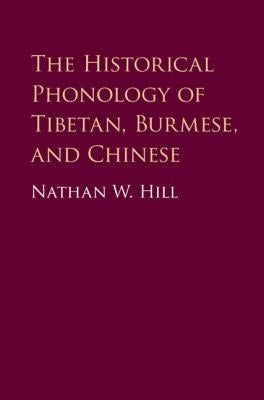 The Historical Phonology of Tibetan, Burmese, and Chinese by Hill, Nathan W.