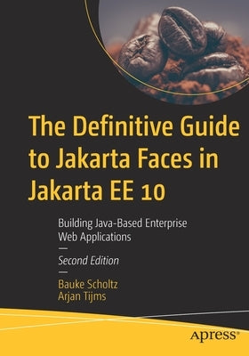 The Definitive Guide to Jakarta Faces in Jakarta Ee 10: Building Java-Based Enterprise Web Applications by Scholtz, Bauke