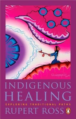 Indigenous Healing: Exploring Traditional Paths by Ross, Rupert