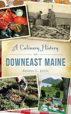 A Culinary History of Downeast Maine by Joyce, Sharon L.