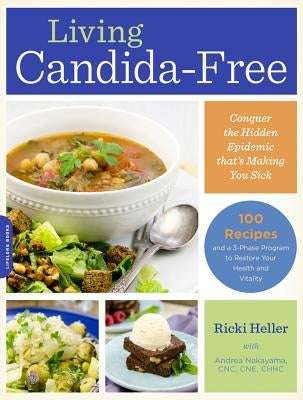 Living Candida-Free: 100 Recipes and a 3-Stage Program to Restore Your Health and Vitality by Heller, Ricki