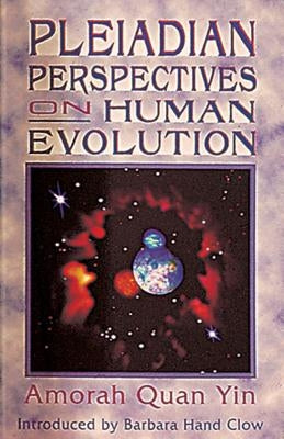 Pleiadian Perspectives on Human Evolution by Yin, Amorah Quan